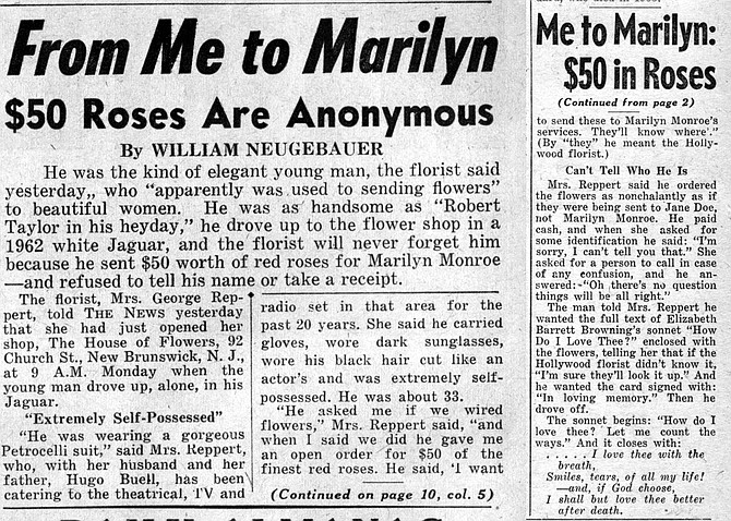 Mysterious stranger, said to have been more handsome "than Robert Taylor in his heyday," parks his white Jag in front of a Jersey flower shop and proceeds to drop $50 on roses for Marilyn. New York Daily News, August 8, 1962.
