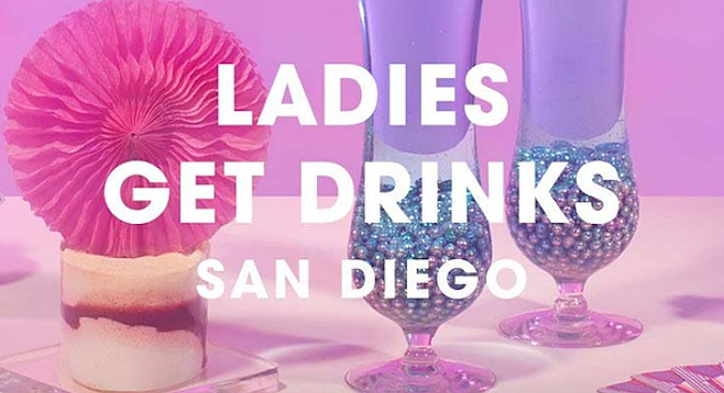 Ladies Get Drinks — not you, man | San Diego Reader