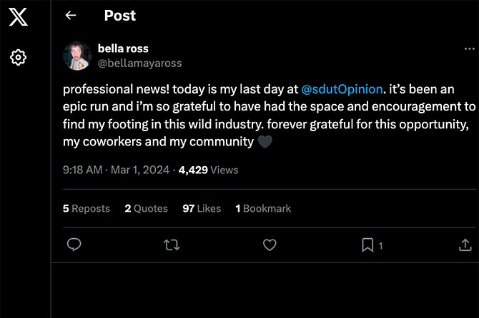 “It’s been an epic run and I’m so grateful to have had the space and encouragement to find my footing in this wild industry. Forever grateful for this opportunity, my coworkers and my community,” writes Bella Ross in a March 1 dispatch via her X account.